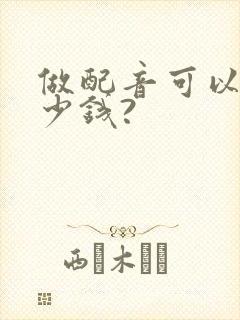 做配音可以赚多少钱?