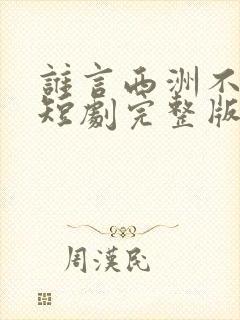 谁言西洲不如意短剧完整版