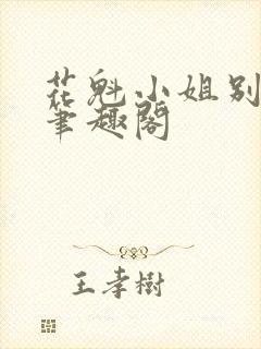 花魁小姐别停下笔趣阁