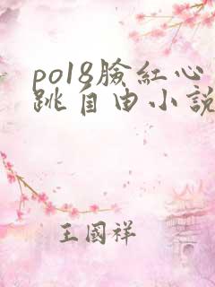 po18脸红心跳自由小说阅读网