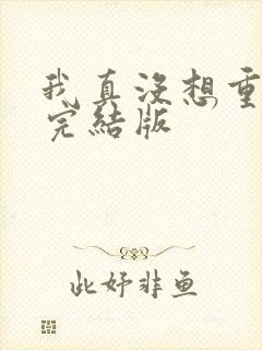 我真没想重生啊完结版