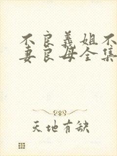 不良义姐不是贤妻良母全集免费观看