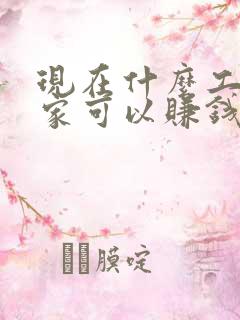 现在什么工作在家可以赚钱