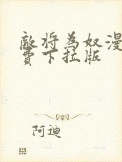 敌将为奴漫画免费下拉版