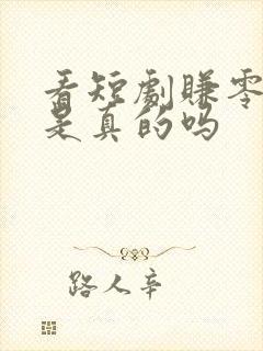 看短剧赚零花钱是真的吗