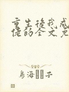 重生后我成了大佬的全文免费阅读