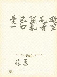 爱已随风逝短剧一口气看完