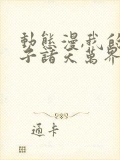 动态漫,我的弟子诸天万界