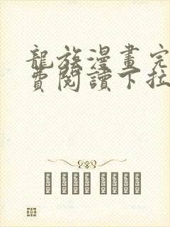 龙族漫画完整免费阅读下拉式六漫画