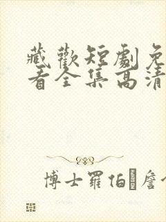 藏欢短剧免费观看全集高清版