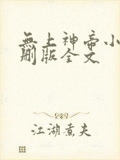 无上神帝小说未删版全文