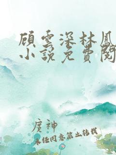 顾云深林凤娇的小说免费阅读无弹窗