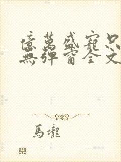 亿万盛宠只为你无弹窗全文免费阅读