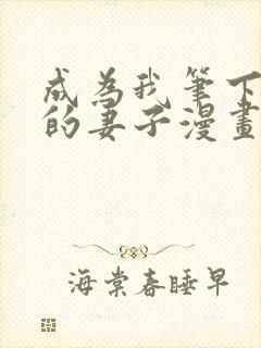 成为我笔下男主的妻子漫画全集