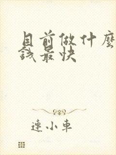 目前做什么能赚钱最快