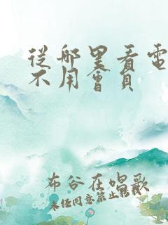 从哪里看电视剧不用会员