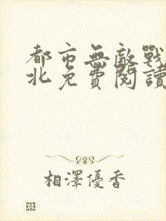 都市无敌战神林北免费阅读