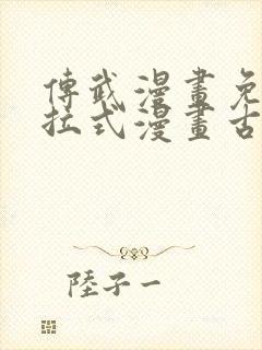 传武漫画免费下拉式漫画古风