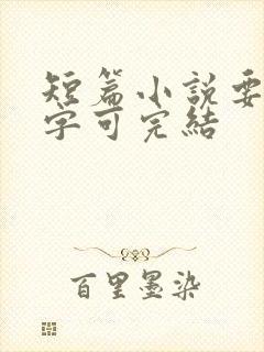 短篇小说要多少字可完结