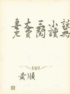 妻大三小说全文免费阅读无弹窗