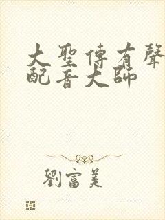 大圣传有声小说配音大师