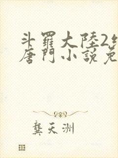 斗罗大陆2绝世唐门小说免费阅读完整版