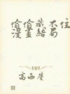 偷偷藏不住免费漫画结局