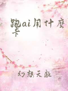 跑ai用什么显卡