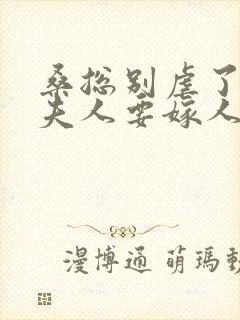 桑总别虐了,桑夫人要嫁人了