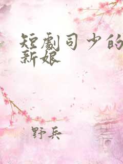 短剧司少的错嫁新娘
