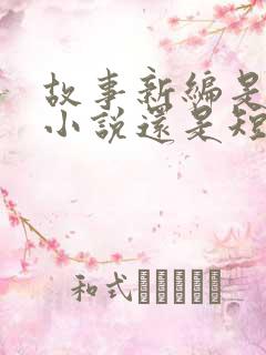 故事新编是长篇小说还是短篇小说