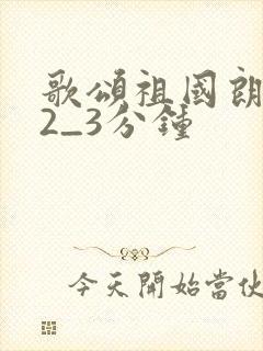 歌颂祖国朗诵稿2_3分钟