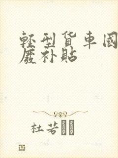 轻型货车国三报废补贴