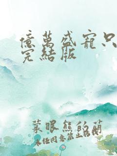 亿万盛宠只为你完结版