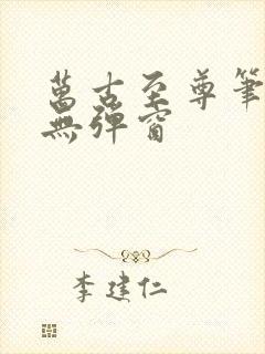 万古至尊笔趣阁无弹窗