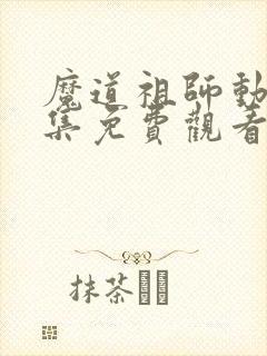 魔道祖师动漫全集免费观看完整版可下载