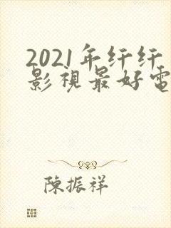 2021年纤纤影视最好电视剧
