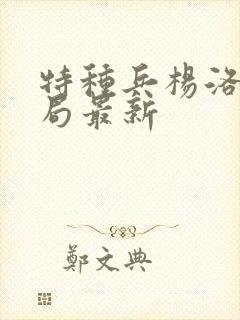 特种兵杨洛大结局最新