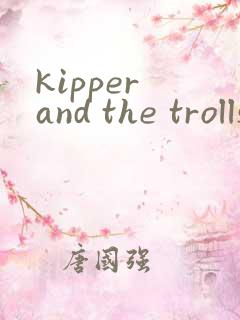 kipper and the trolls 绘本翻译
