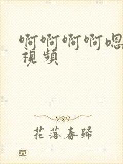 啊啊啊啊嗯嗯嗯视频