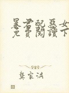 暴君配恶女漫画免费阅读下拉式六漫画