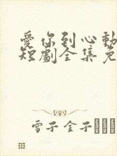 爱你到心动为止短剧全集免费