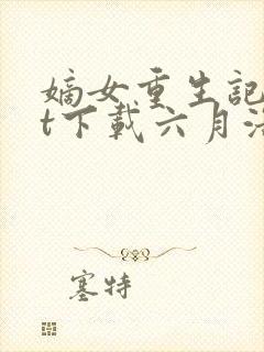嫡女重生记txt下载六月浩雪