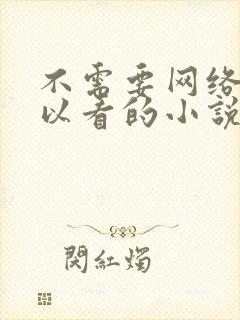 不需要网络也可以看的小说软件