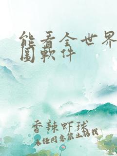 能看全世界的地图软件