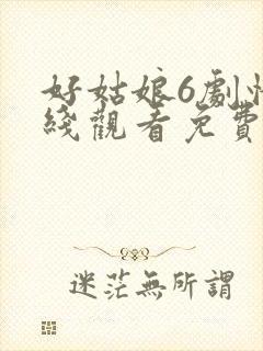 好姑娘6剧情在线观看免费