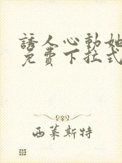 诱人心动她漫画免费下拉式最新章节