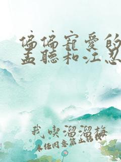 偏偏宠爱的图片孟听和江忍