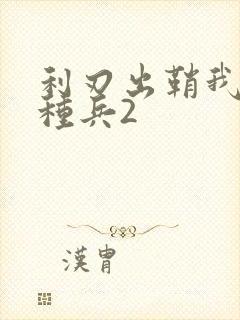 利刃出鞘我是特种兵2