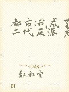 都市:我成了富二代反派 免费下载